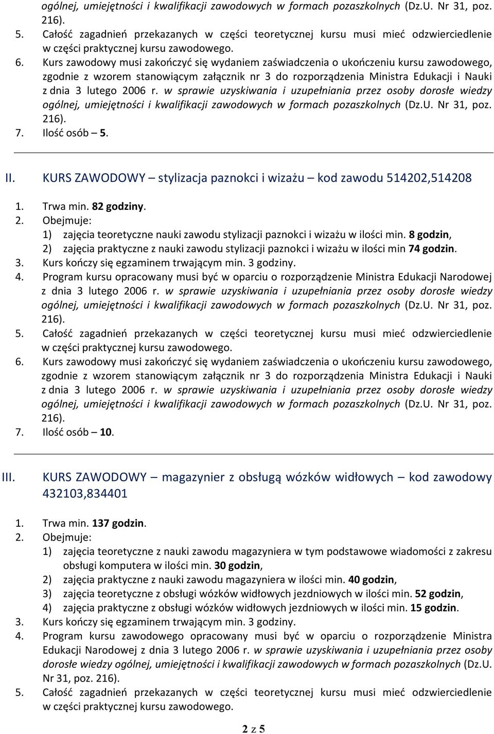Ilość osób 10. III. KURS ZAWODOWY magazynier z obsługą wózków widłowych kod zawodowy 432103,834401 1. Trwa min. 137 godzin.