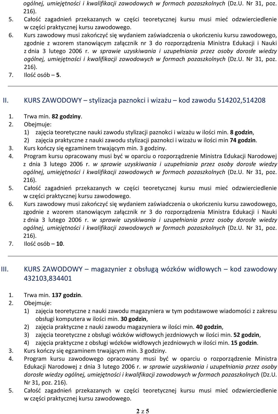 Ilość osób 10. III. KURS ZAWODOWY magazynier z obsługą wózków widłowych kod zawodowy 432103,834401 1. Trwa min. 137 godzin.