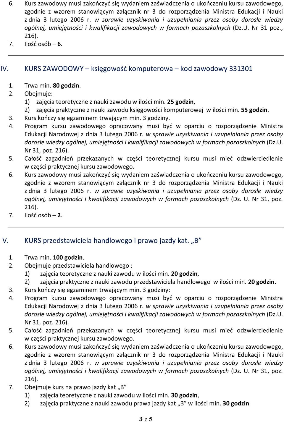 KURS przedstawiciela handlowego i prawo jazdy kat. B 1. Trwa min. 100 godzin. 2. Obejmuje przedstawiciela handlowego : 2) zajęcia praktyczne z nauki zawodu przedstawiciela handlowego w ilości min.