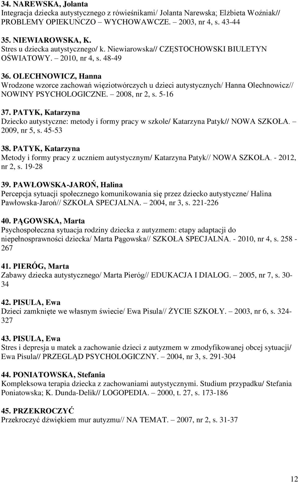 OLECHNOWICZ, Hanna Wrodzone wzorce zachowań więziotwórczych u dzieci autystycznych/ Hanna Olechnowicz// NOWINY PSYCHOLOGICZNE. 2008, nr 2, s. 5-16 37.