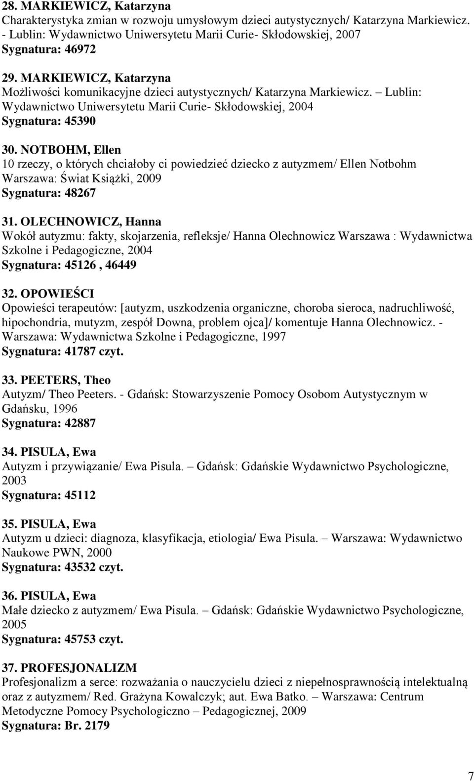 NOTBOHM, Ellen 10 rzeczy, o których chciałoby ci powiedzieć dziecko z autyzmem/ Ellen Notbohm Warszawa: Świat Książki, 2009 Sygnatura: 48267 31.