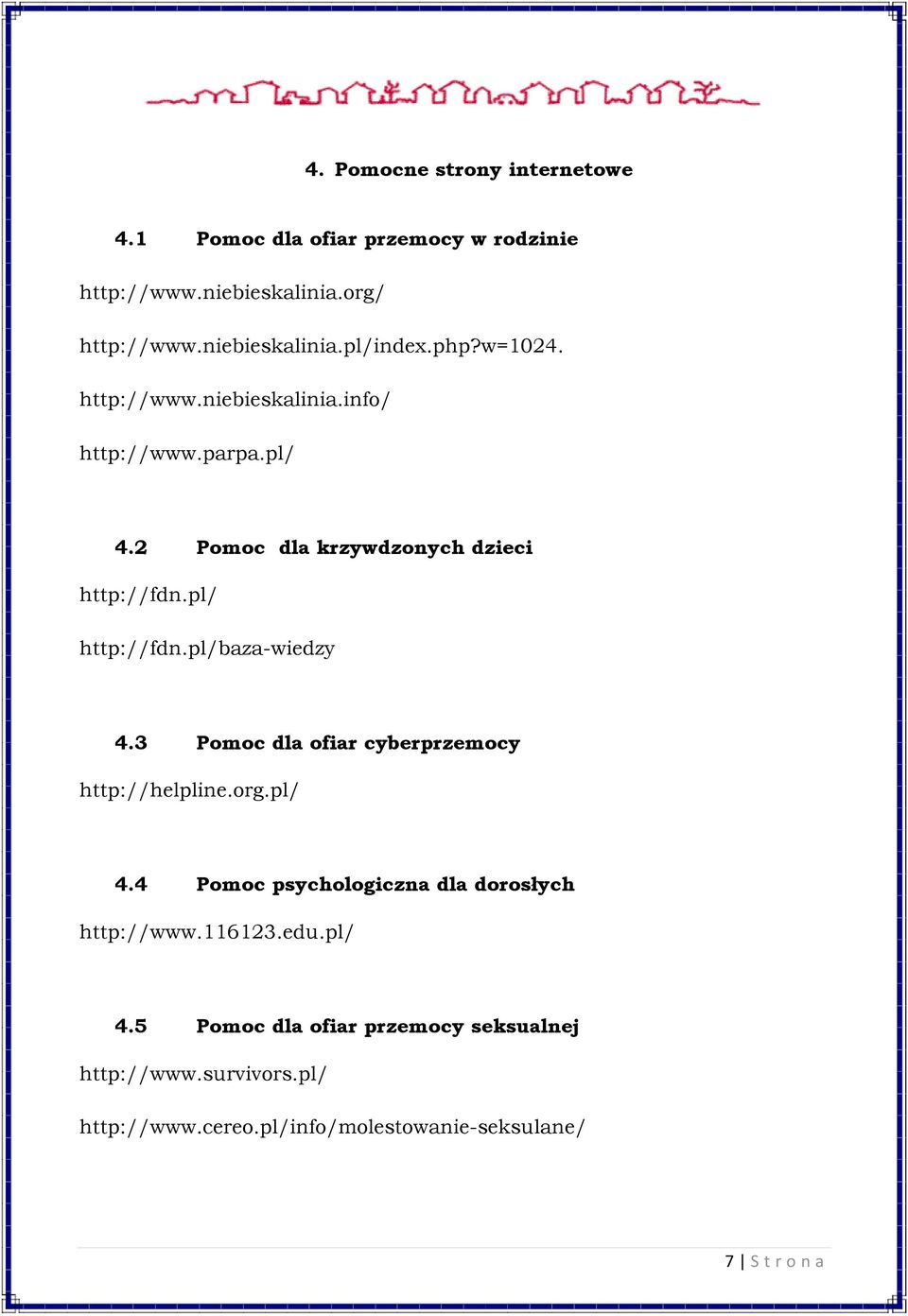 pl/baza-wiedzy 4.3 Pomoc dla ofiar cyberprzemocy http://helpline.org.pl/ 4.4 Pomoc psychologiczna dla dorosłych http://www.116123.