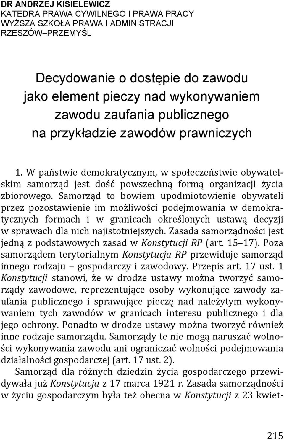 Samorząd to bowiem upodmiotowienie obywateli przez pozostawienie im możliwości podejmowania w demokratycznych formach i w granicach określonych ustawą decyzji w sprawach dla nich najistotniejszych.