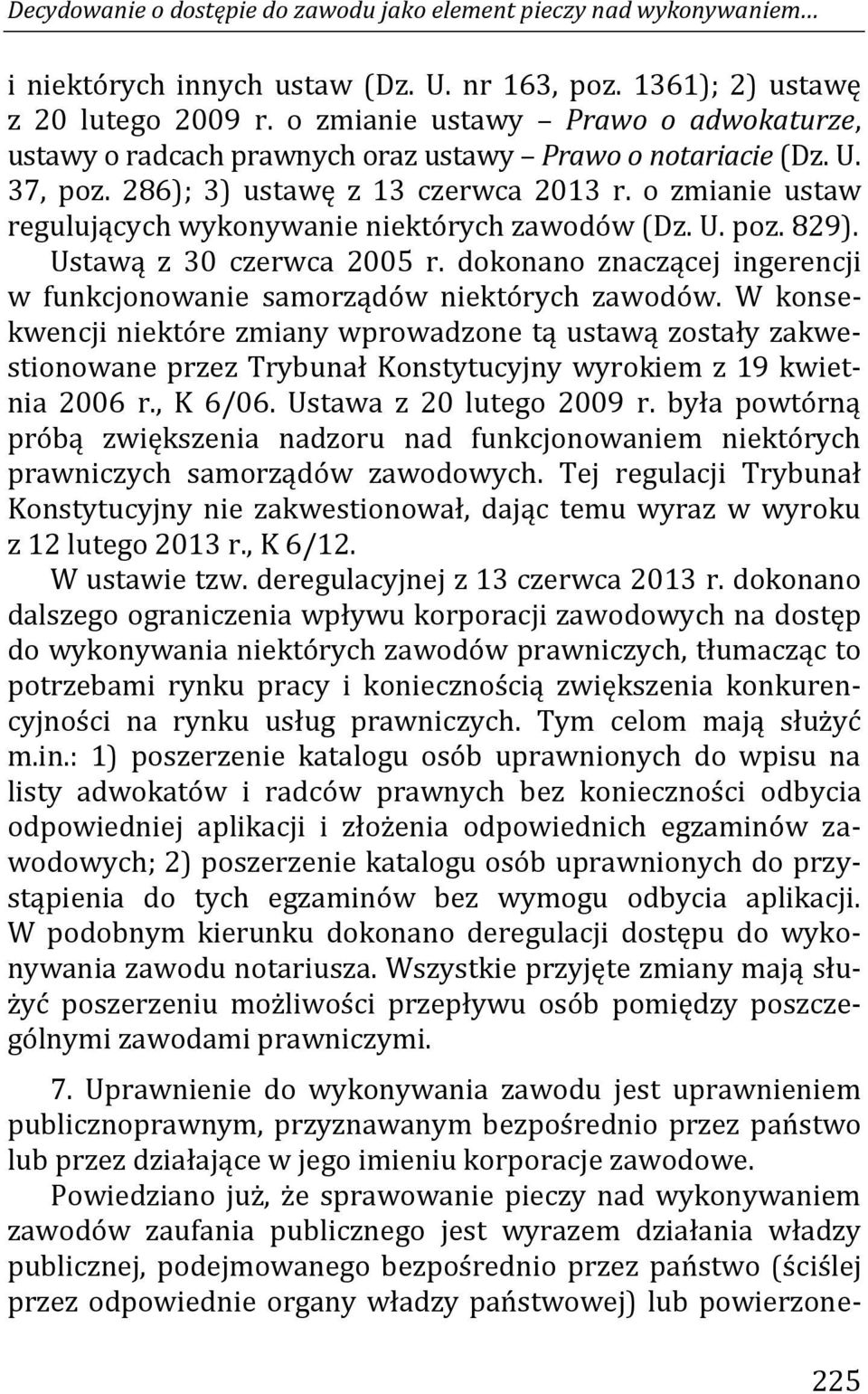 o zmianie ustaw regulujących wykonywanie niektórych zawodów (Dz. U. poz. 829). Ustawą z 30 czerwca 2005 r. dokonano znaczącej ingerencji w funkcjonowanie samorządów niektórych zawodów.