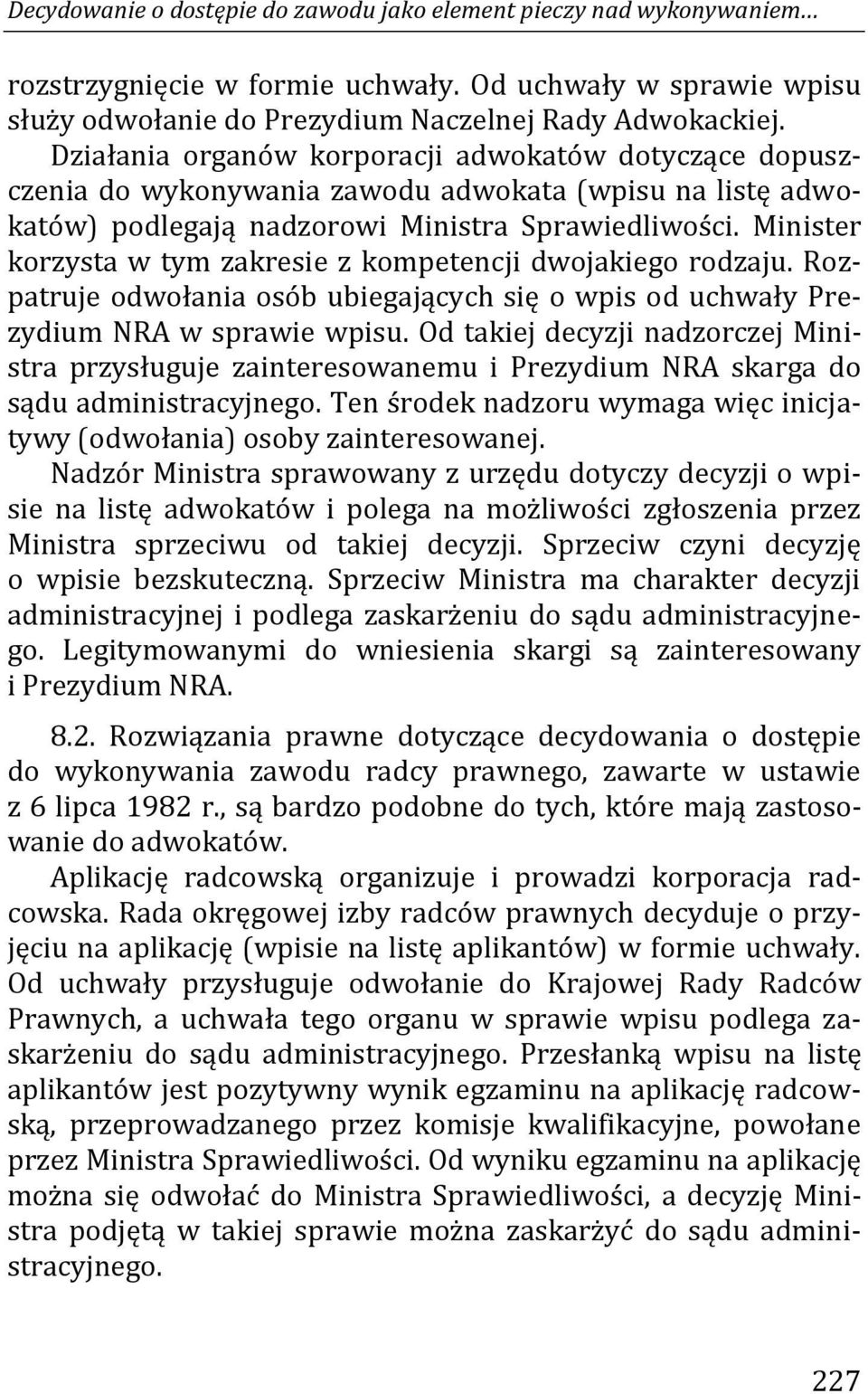Minister korzysta w tym zakresie z kompetencji dwojakiego rodzaju. Rozpatruje odwołania osób ubiegających się o wpis od uchwały Prezydium NRA w sprawie wpisu.