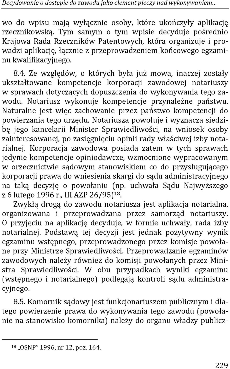 Ze względów, o których była już mowa, inaczej zostały ukształtowane kompetencje korporacji zawodowej notariuszy w sprawach dotyczących dopuszczenia do wykonywania tego zawodu.