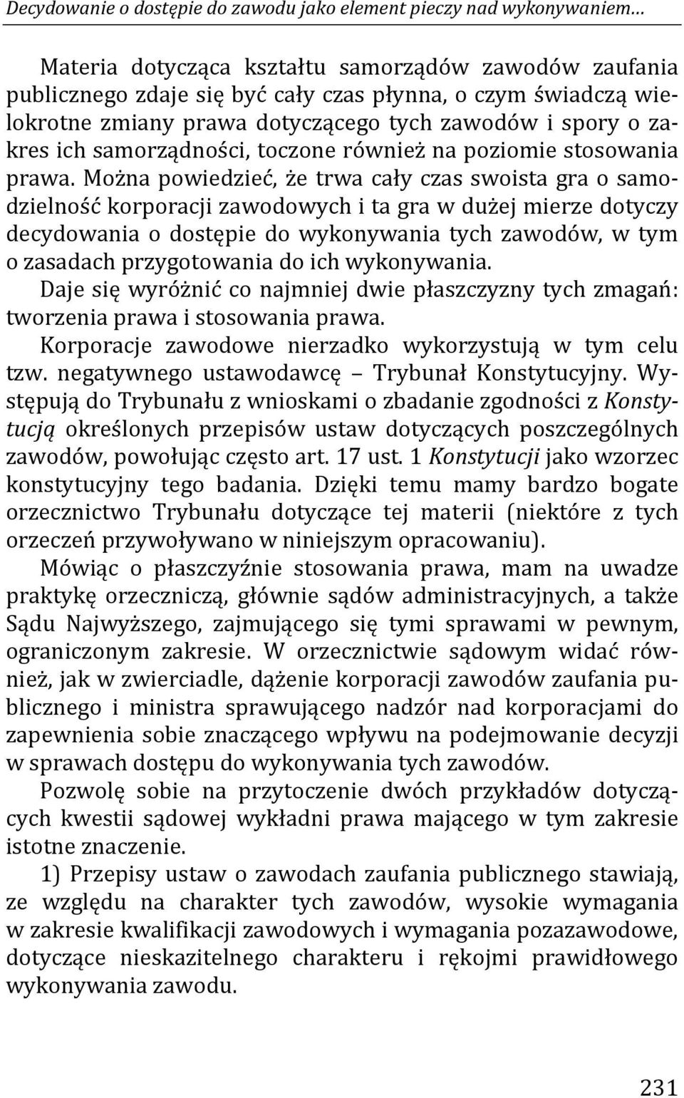 Można powiedzieć, że trwa cały czas swoista gra o samodzielność korporacji zawodowych i ta gra w dużej mierze dotyczy decydowania o dostępie do wykonywania tych zawodów, w tym o zasadach