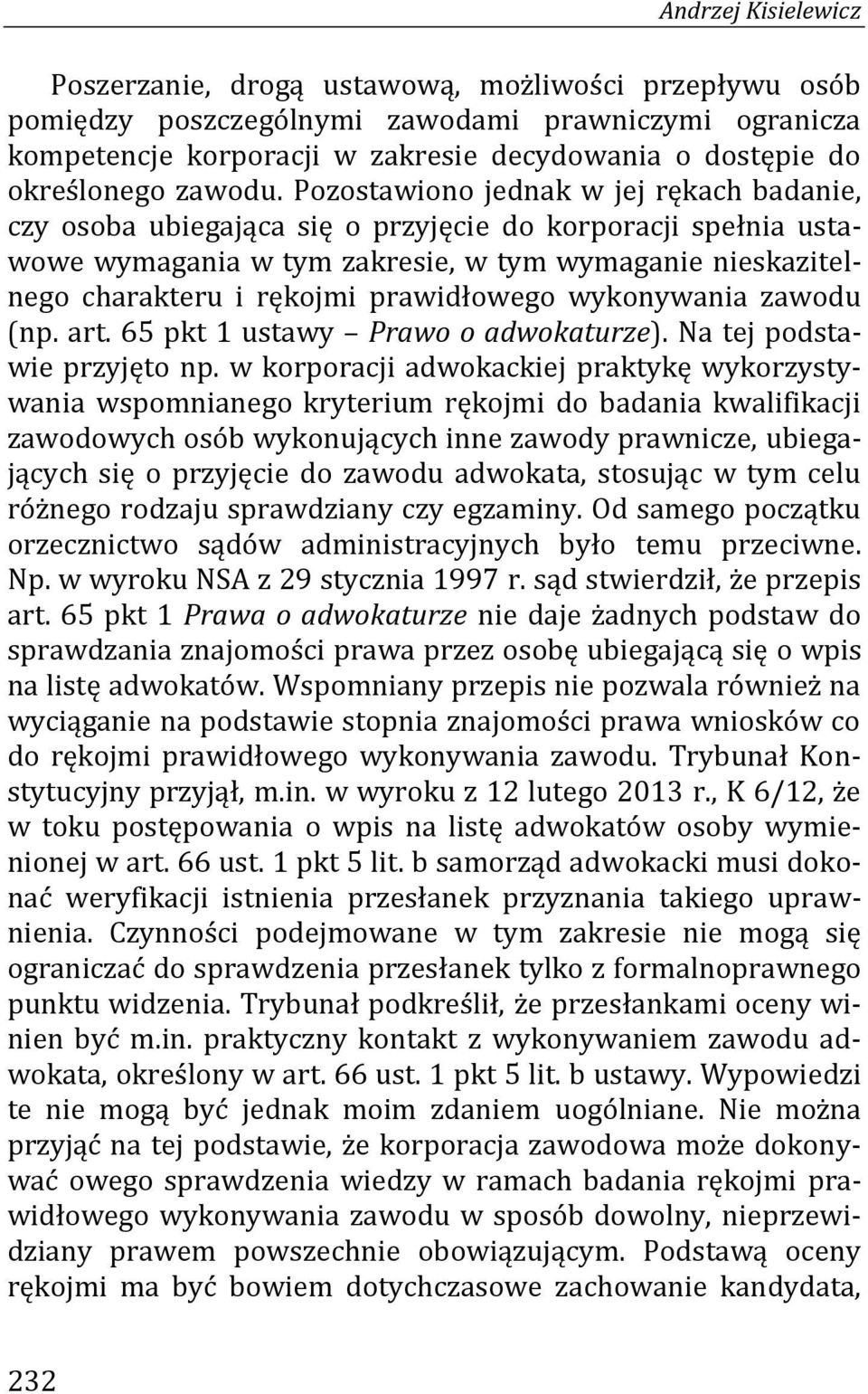 Pozostawiono jednak w jej rękach badanie, czy osoba ubiegająca się o przyjęcie do korporacji spełnia ustawowe wymagania w tym zakresie, w tym wymaganie nieskazitelnego charakteru i rękojmi