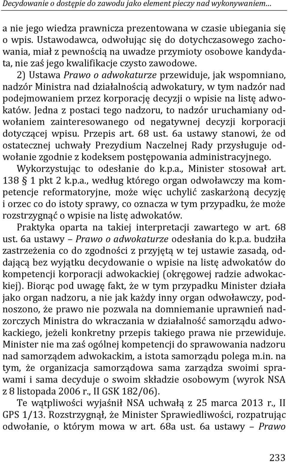 2) Ustawa Prawo o adwokaturze przewiduje, jak wspomniano, nadzór Ministra nad działalnością adwokatury, w tym nadzór nad podejmowaniem przez korporację decyzji o wpisie na listę adwokatów.