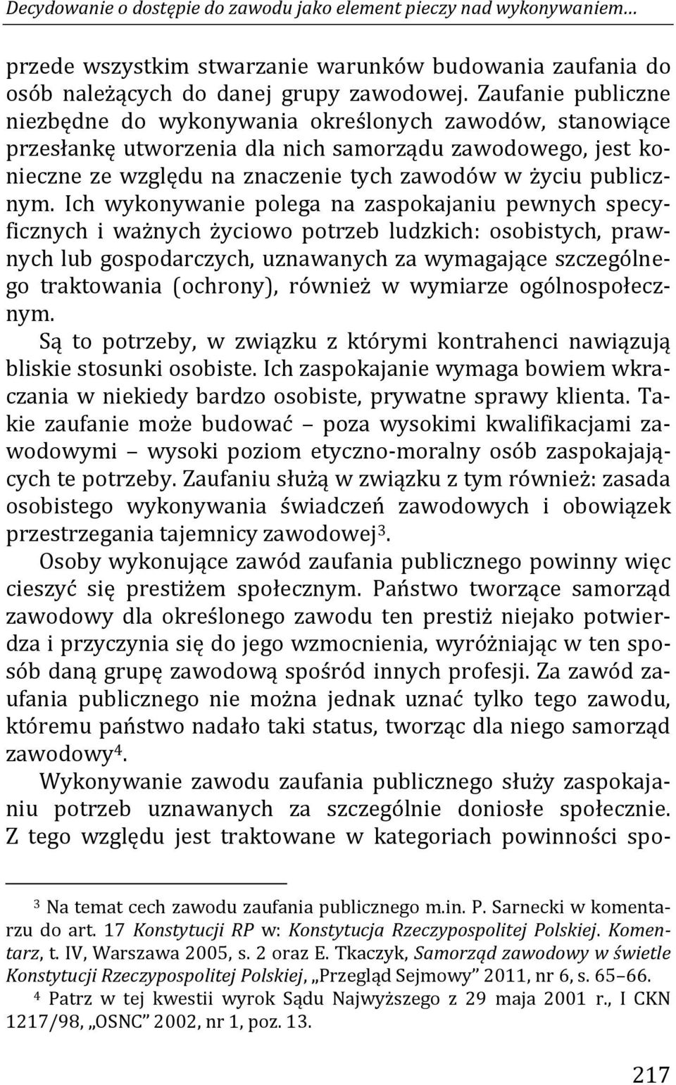 Ich wykonywanie polega na zaspokajaniu pewnych specyficznych i ważnych życiowo potrzeb ludzkich: osobistych, prawnych lub gospodarczych, uznawanych za wymagające szczególnego traktowania (ochrony),