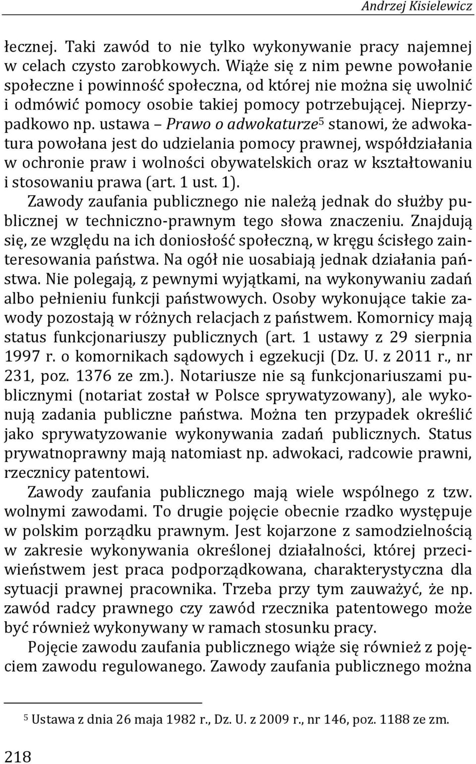ustawa Prawo o adwokaturze 5 stanowi, że adwokatura powołana jest do udzielania pomocy prawnej, współdziałania w ochronie praw i wolności obywatelskich oraz w kształtowaniu i stosowaniu prawa (art.