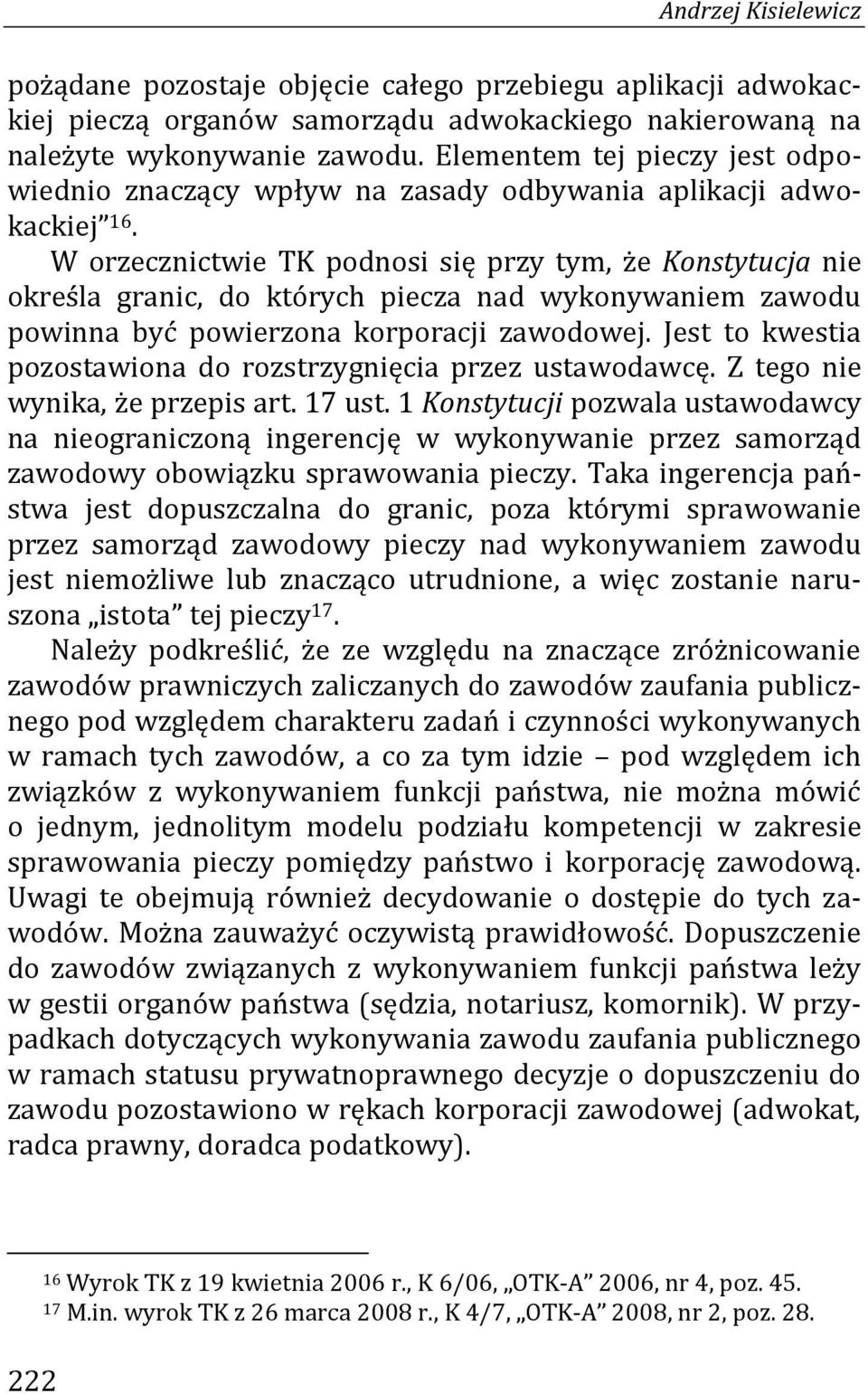 W orzecznictwie TK podnosi się przy tym, że Konstytucja nie określa granic, do których piecza nad wykonywaniem zawodu powinna być powierzona korporacji zawodowej.