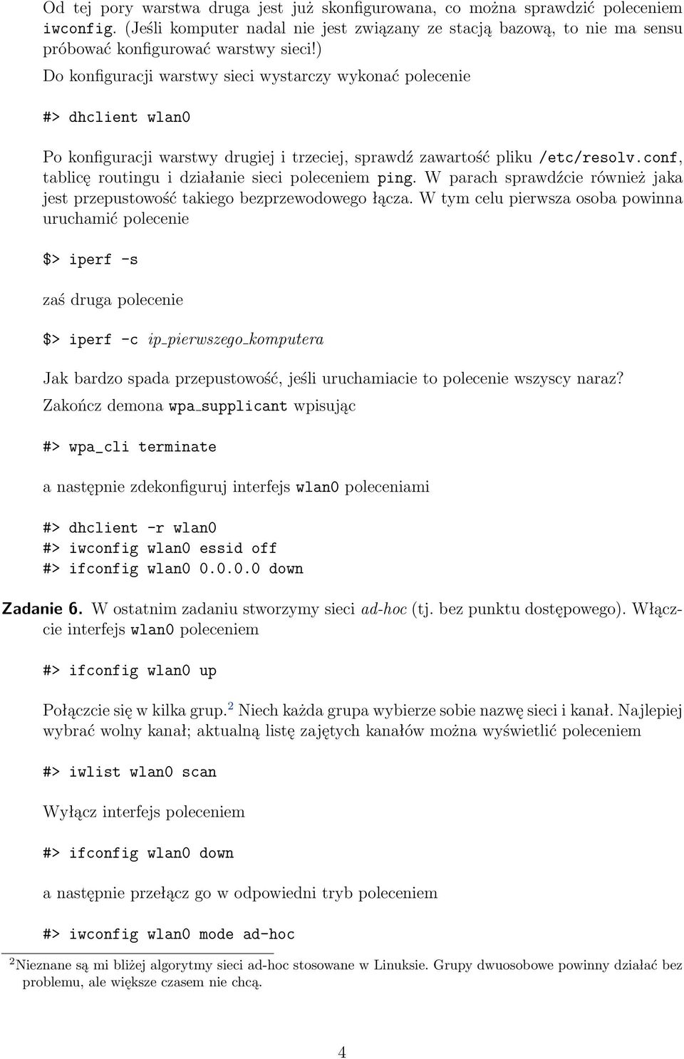 ) Do konfiguracji warstwy sieci wystarczy wykonać polecenie #> dhclient wlan0 Po konfiguracji warstwy drugiej i trzeciej, sprawdź zawartość pliku /etc/resolv.