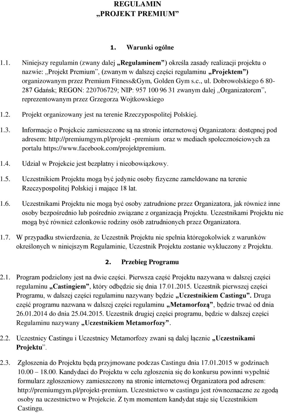 1. Niniejszy regulamin (zwany dalej Regulaminem ) określa zasady realizacji projektu o nazwie: Projekt Premium, (zwanym w dalszej części regulaminu Projektem ) organizowanym przez Premium
