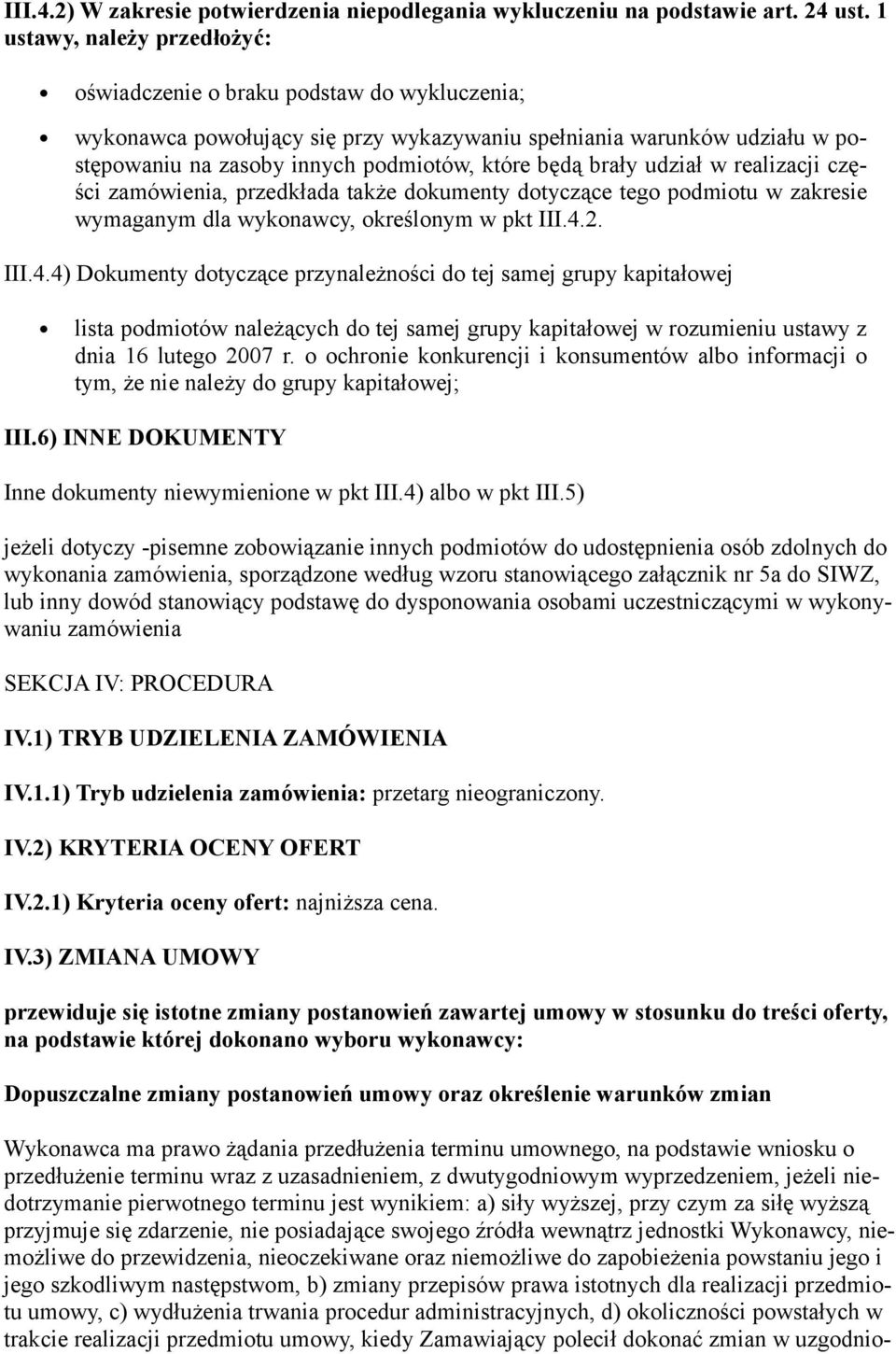 brały udział w realizacji części zamówienia, przedkłada także dokumenty dotyczące tego podmiotu w zakresie wymaganym dla wykonawcy, określonym w pkt III.4.