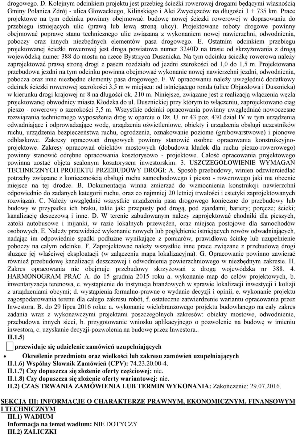 Projektowane roboty drogowe powinny obejmować poprawę stanu technicznego ulic związaną z wykonaniem nowej nawierzchni, odwodnienia, poboczy oraz innych niezbędnych elementów pasa drogowego. E.