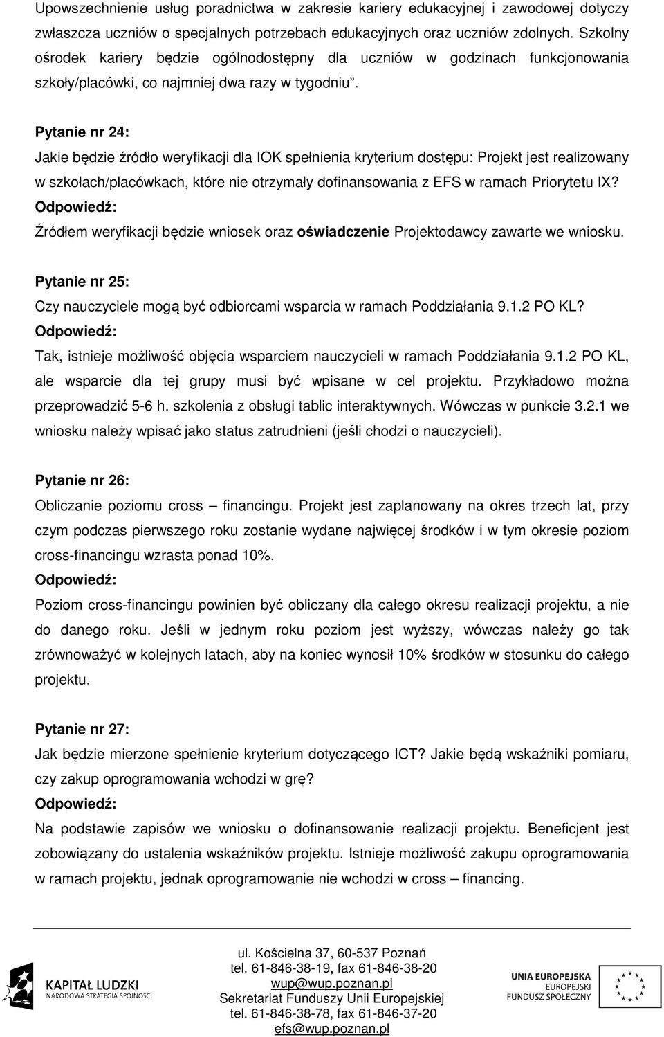 Pytanie nr 24: Jakie będzie źródło weryfikacji dla IOK spełnienia kryterium dostępu: Projekt jest realizowany w szkołach/placówkach, które nie otrzymały dofinansowania z EFS w ramach Priorytetu IX?