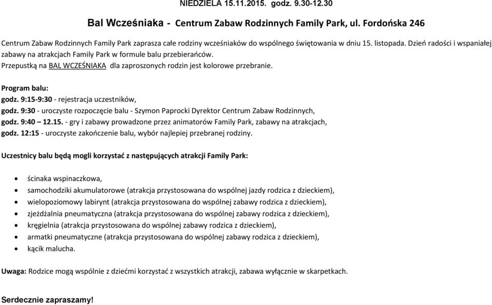 Dzień radości i wspaniałej zabawy na atrakcjach Family Park w formule balu przebierańców. Przepustką na BAL WCZEŚNIAKA dla zaproszonych rodzin jest kolorowe przebranie. Program balu: godz.