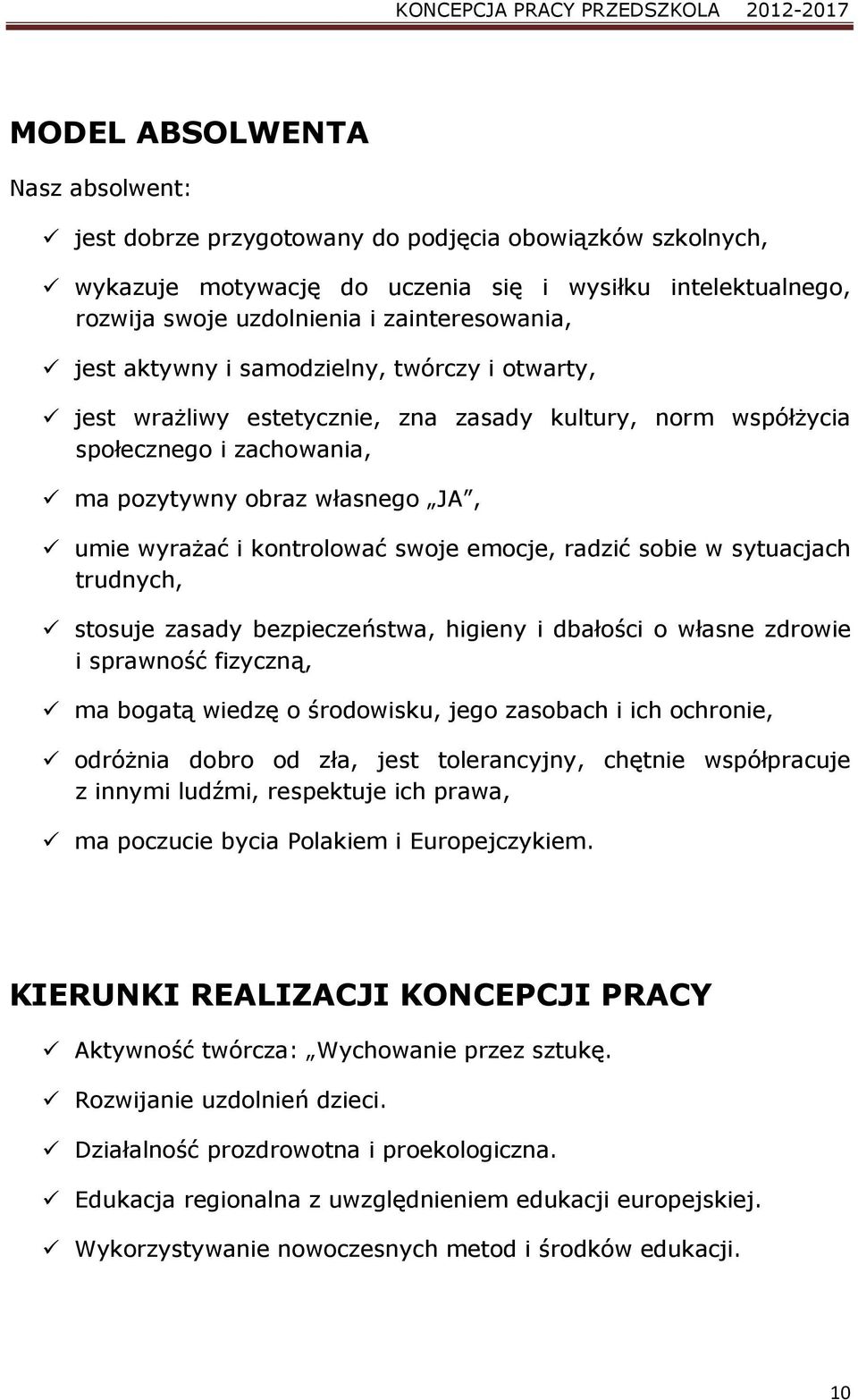swoje emocje, radzić sobie w sytuacjach trudnych, stosuje zasady bezpieczeństwa, higieny i dbałości o własne zdrowie i sprawność fizyczną, ma bogatą wiedzę o środowisku, jego zasobach i ich ochronie,