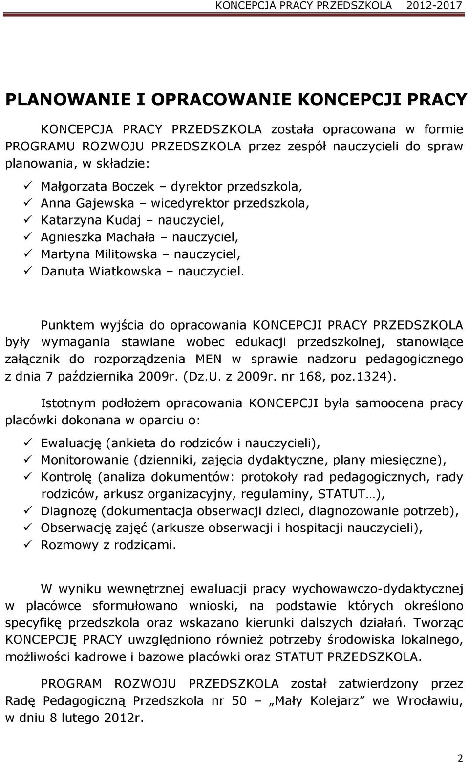 Punktem wyjścia do opracowania KONCEPCJI PRACY PRZEDSZKOLA były wymagania stawiane wobec edukacji przedszkolnej, stanowiące załącznik do rozporządzenia MEN w sprawie nadzoru pedagogicznego z dnia 7