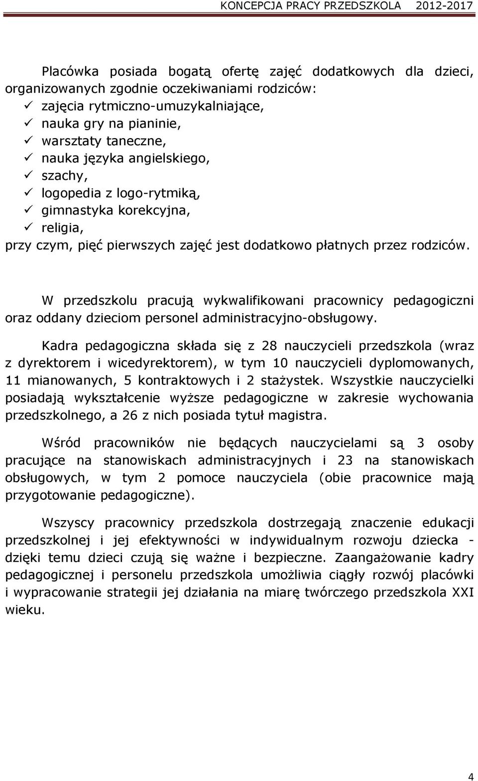 W przedszkolu pracują wykwalifikowani pracownicy pedagogiczni oraz oddany dzieciom personel administracyjno-obsługowy.