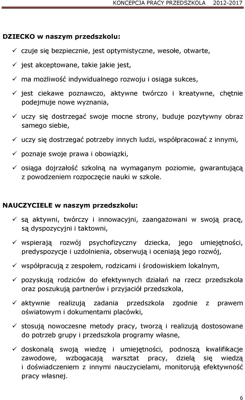 współpracować z innymi, poznaje swoje prawa i obowiązki, osiąga dojrzałość szkolną na wymaganym poziomie, gwarantującą z powodzeniem rozpoczęcie nauki w szkole.