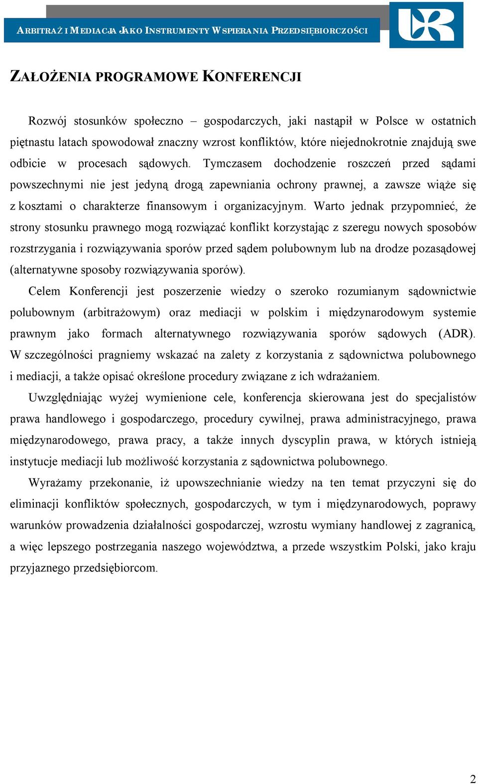 Tymczasem dochodzenie roszczeń przed sądami powszechnymi nie jest jedyną drogą zapewniania ochrony prawnej, a zawsze wiąże się z kosztami o charakterze finansowym i organizacyjnym.