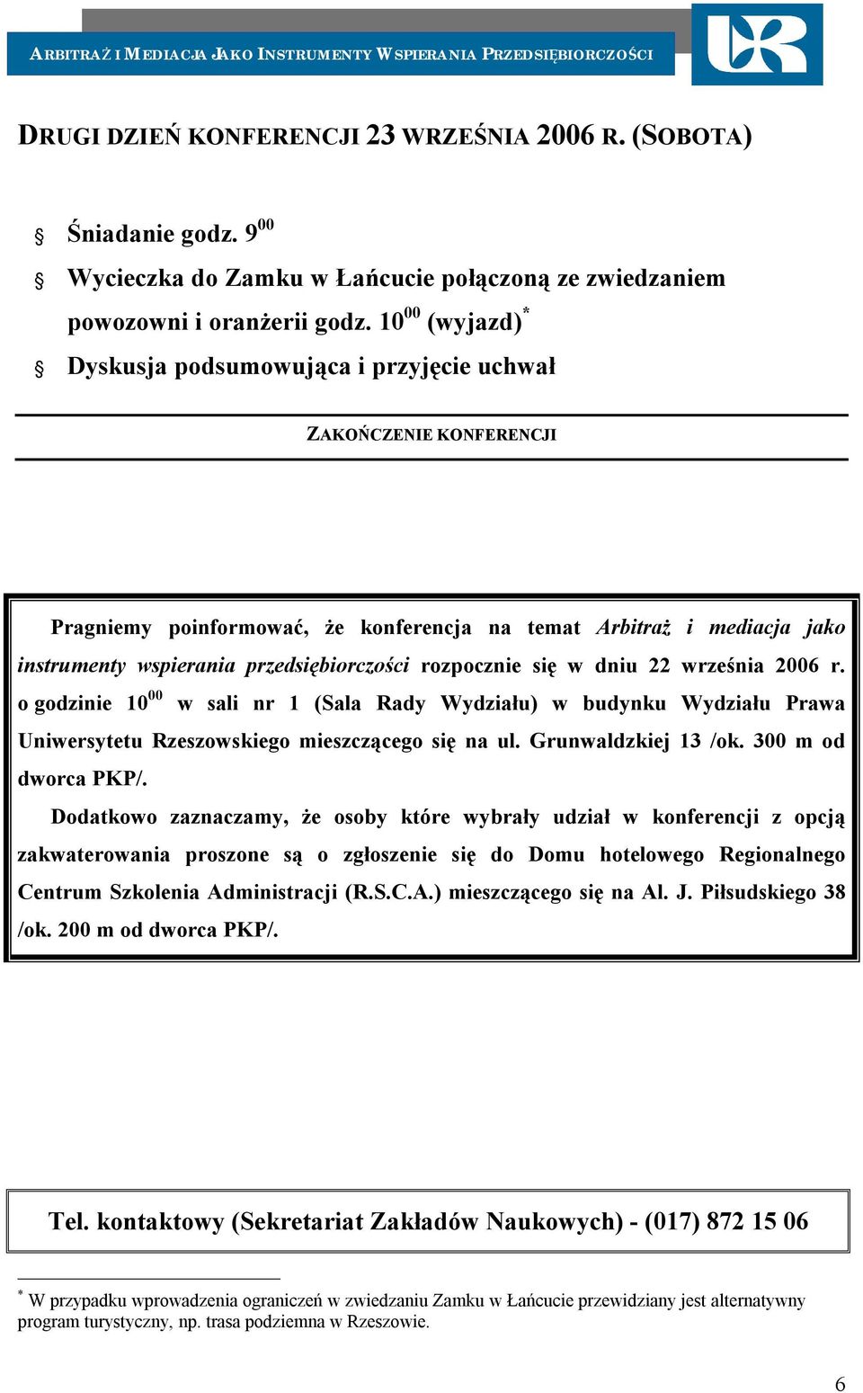 rozpocznie się w dniu 22 września 2006 r. o godzinie 10 00 w sali nr 1 (Sala Rady Wydziału) w budynku Wydziału Prawa Uniwersytetu Rzeszowskiego mieszczącego się na ul. Grunwaldzkiej 13 /ok.