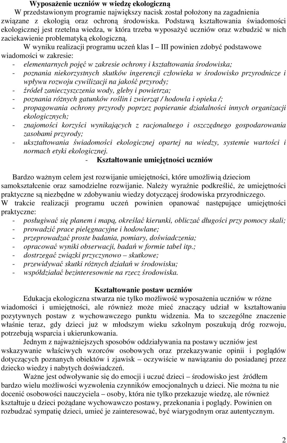 W wyniku realizacji programu uczeń klas I III powinien zdobyć podstawowe wiadomości w zakresie: - elementarnych pojęć w zakresie ochrony i kształtowania środowiska; - poznania niekorzystnych skutków