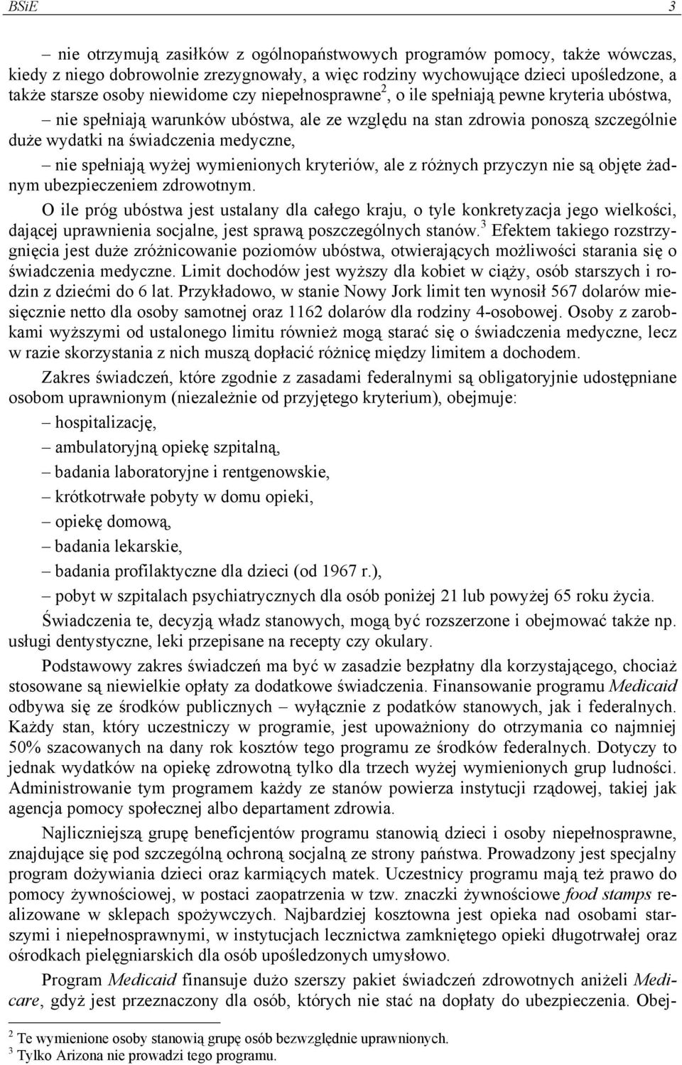 spełniają wyżej wymienionych kryteriów, ale z różnych przyczyn nie są objęte żadnym ubezpieczeniem zdrowotnym.
