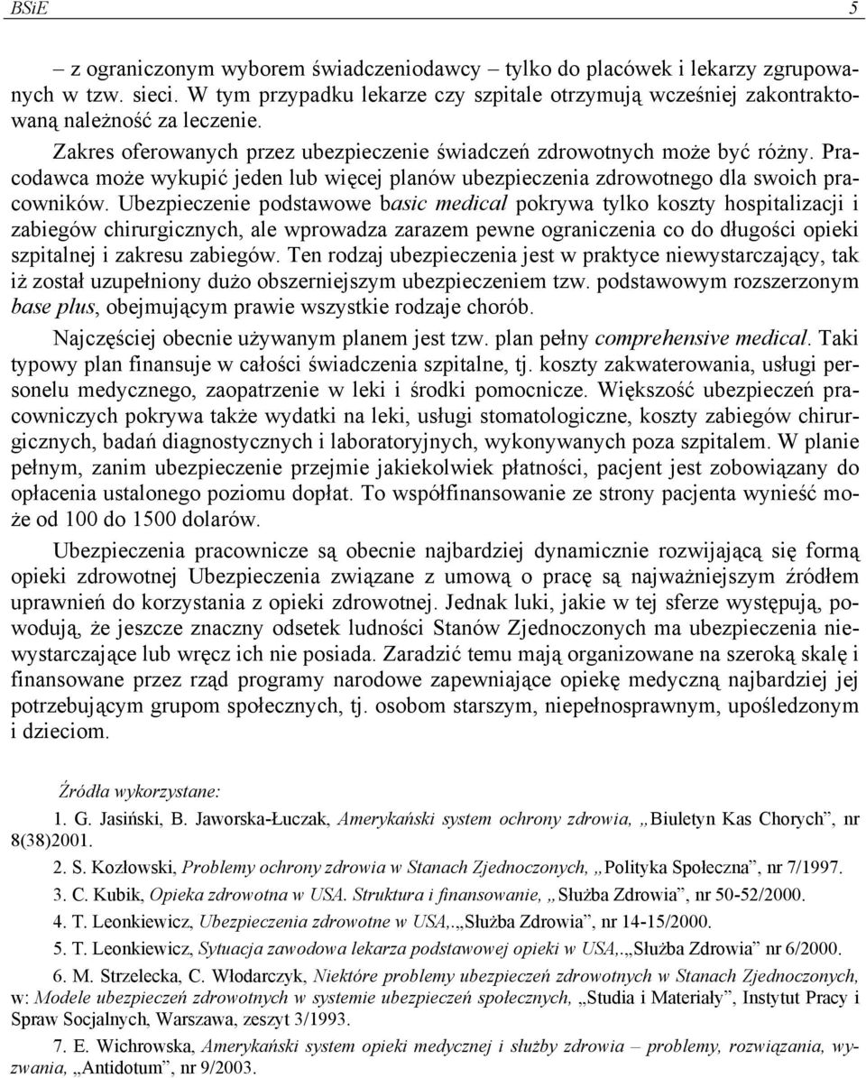 Ubezpieczenie podstawowe basic medical pokrywa tylko koszty hospitalizacji i zabiegów chirurgicznych, ale wprowadza zarazem pewne ograniczenia co do długości opieki szpitalnej i zakresu zabiegów.