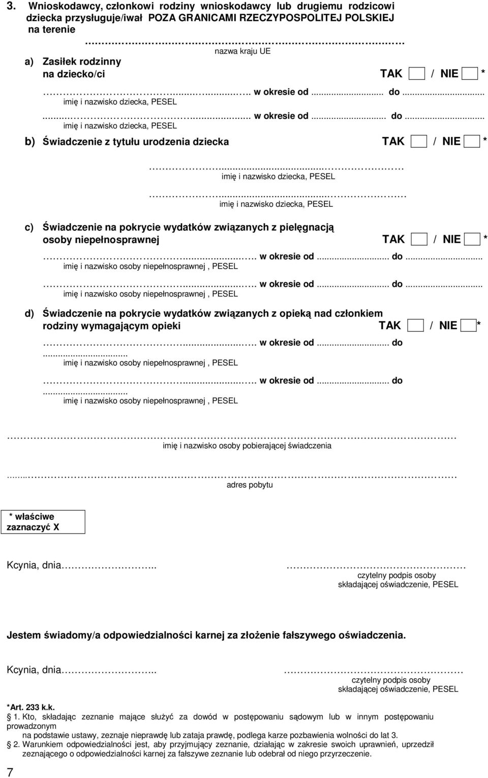 .. imię i nazwisko dziecka, PESEL... imię i nazwisko dziecka, PESEL c) Świadczenie na pokrycie wydatków związanych z pielęgnacją osoby niepełnosprawnej TAK / NIE *..... w okresie od... do.