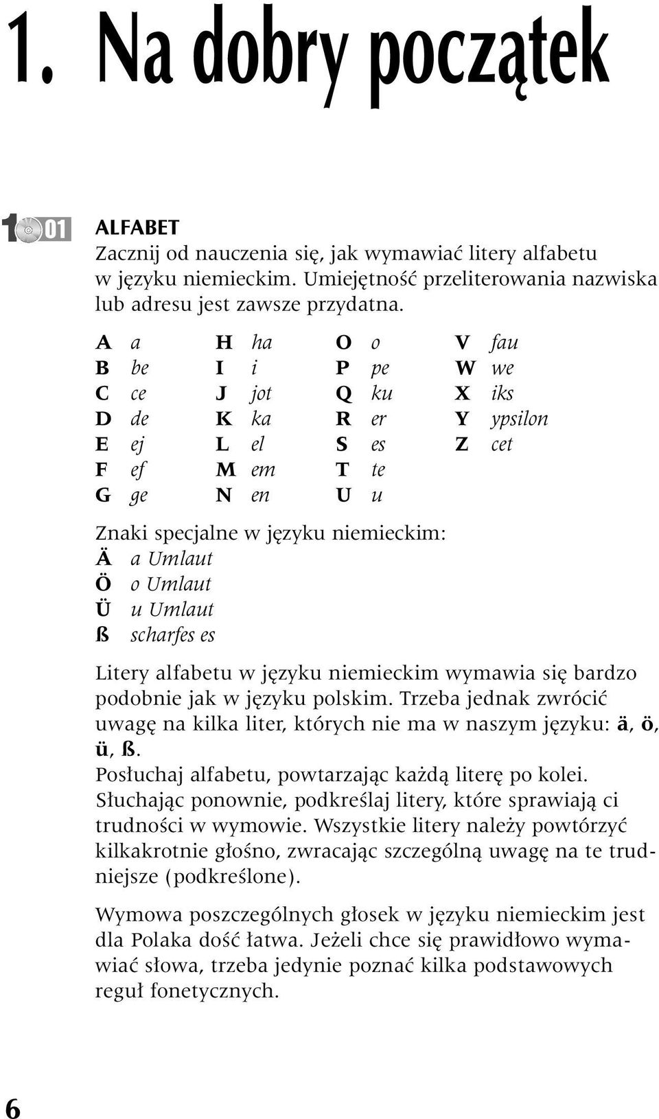Umlaut ß scharfes es Litery alfabetu w jêzyku niemieckim wymawia siê bardzo podobnie jak w jêzyku polskim. Trzeba jednak zwróciæ uwagê na kilka liter, których nie ma w naszym jêzyku: ä, ö, ü, ß.