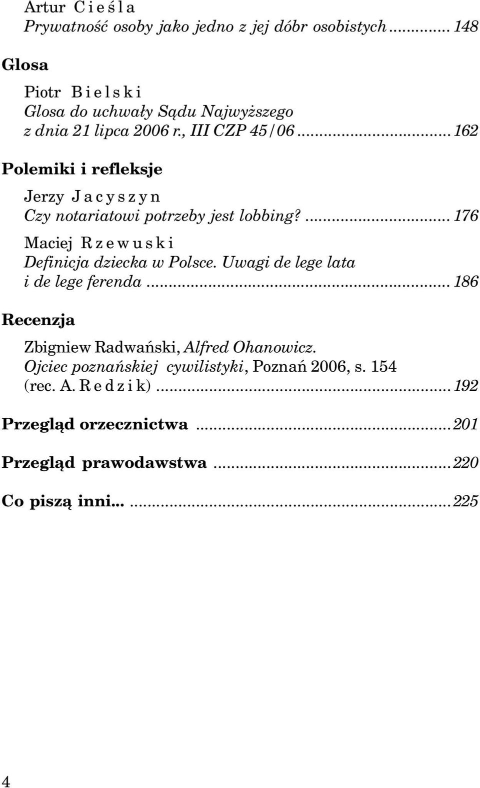 ..162 Polemiki i refleksje Jerzy Jacyszyn Czy notariatowi potrzeby jest lobbing?...176 Maciej Rzewuski Definicja dziecka w Polsce.