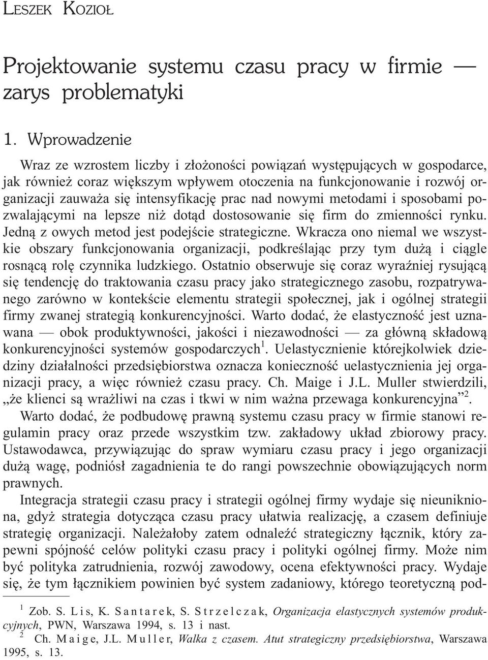 prac nad nowymi metodami i sposobami pozwalaj¹cymi na lepsze ni dot¹d dostosowanie siê firm do zmiennoœci rynku. Jedn¹ z owych metod jest podejœcie strategiczne.