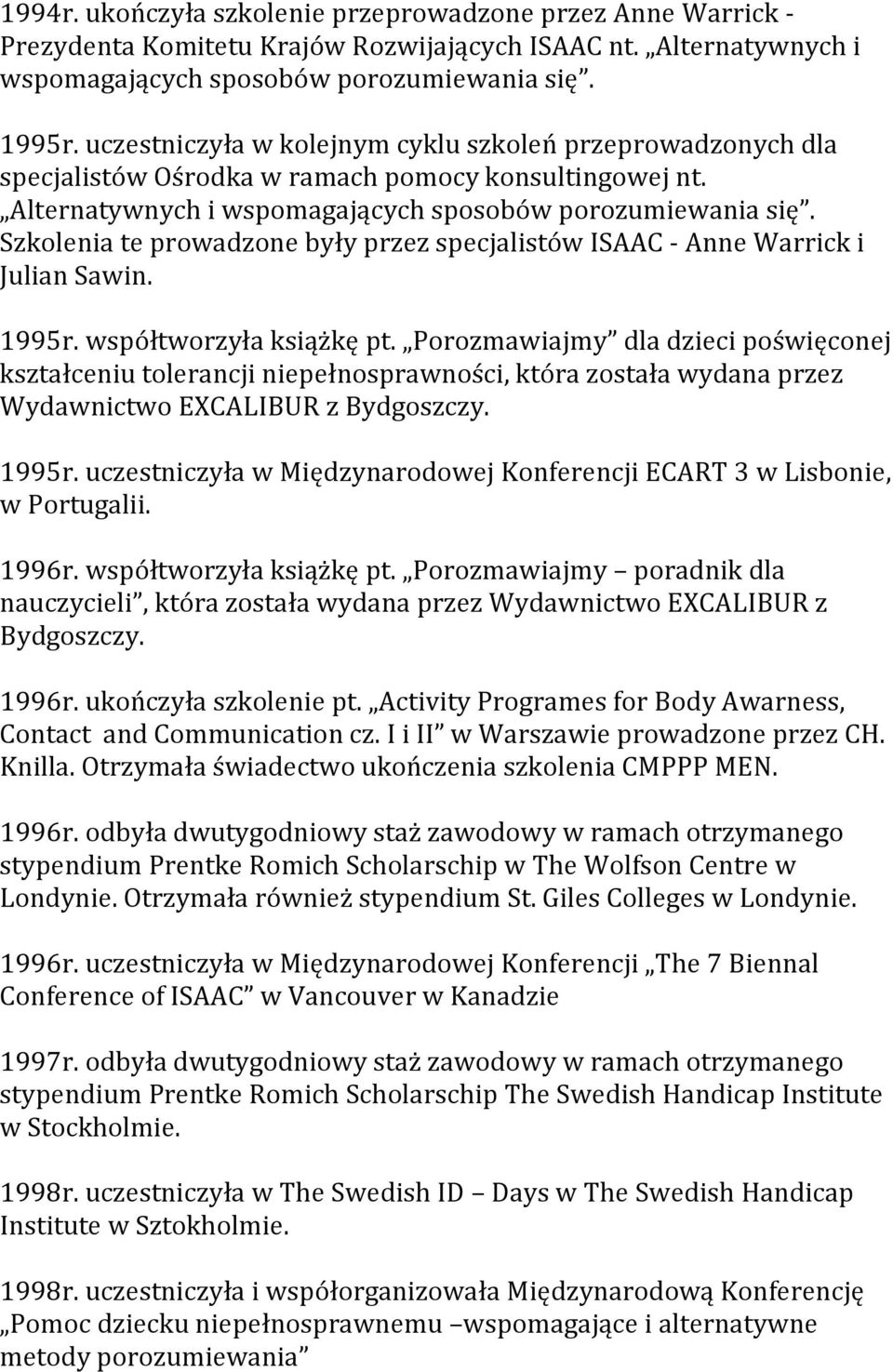 Szkolenia te prowadzone były przez specjalistów ISAAC - Anne Warrick i Julian Sawin. 1995r. współtworzyła książkę pt.