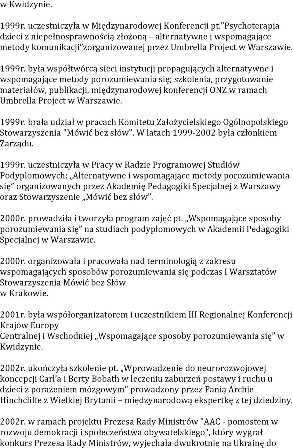 była współtwórcą sieci instytucji propagujących alternatywne i wspomagające metody porozumiewania się; szkolenia, przygotowanie materiałów, publikacji, międzynarodowej konferencji ONZ w ramach