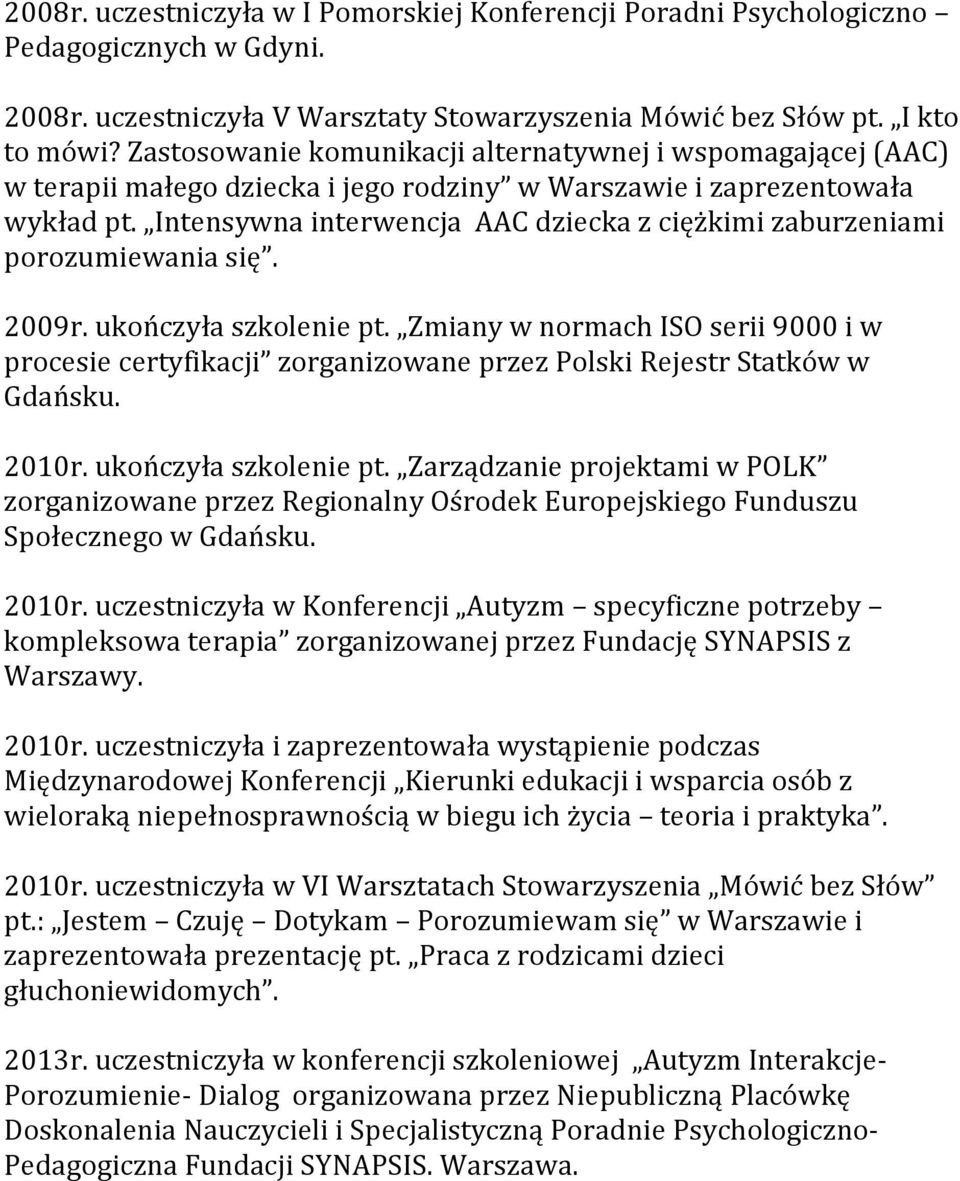 Intensywna interwencja AAC dziecka z ciężkimi zaburzeniami porozumiewania się. 2009r. ukończyła szkolenie pt.