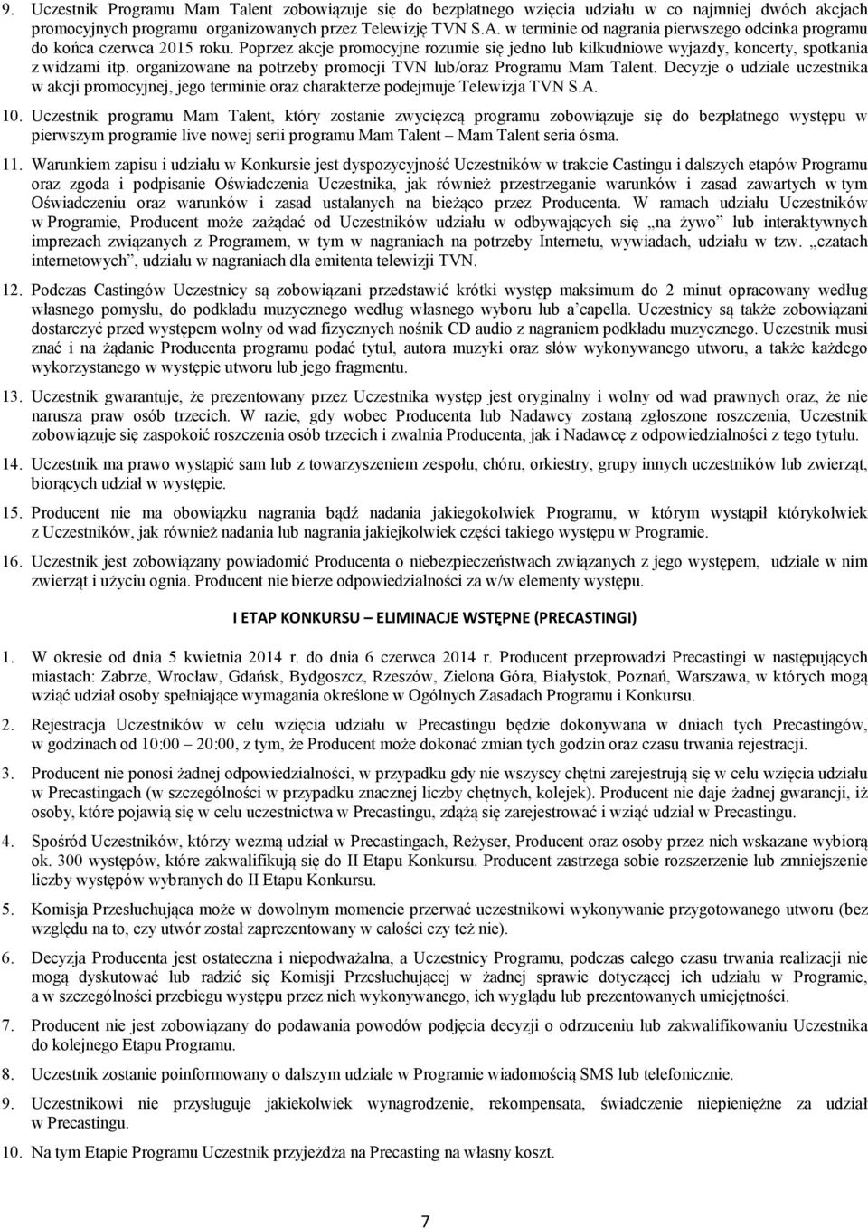 organizowane na potrzeby promocji TVN lub/oraz Programu Mam Talent. Decyzje o udziale uczestnika w akcji promocyjnej, jego terminie oraz charakterze podejmuje Telewizja TVN S.A. 10.
