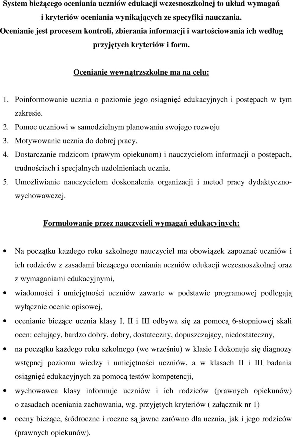 Poinformowanie ucznia o poziomie jego osiągnięć edukacyjnych i postępach w tym zakresie. 2. Pomoc uczniowi w samodzielnym planowaniu swojego rozwoju 3. Motywowanie ucznia do dobrej pracy. 4.