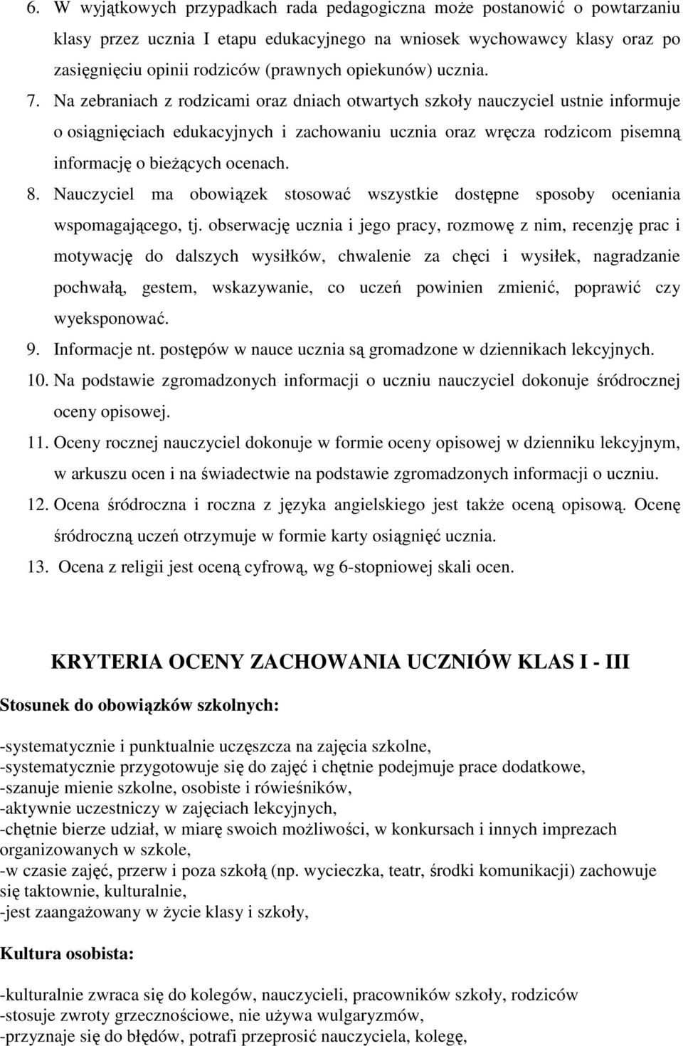 Na zebraniach z rodzicami oraz dniach otwartych szkoły nauczyciel ustnie informuje o osiągnięciach edukacyjnych i zachowaniu ucznia oraz wręcza rodzicom pisemną informację o bieŝących ocenach. 8.