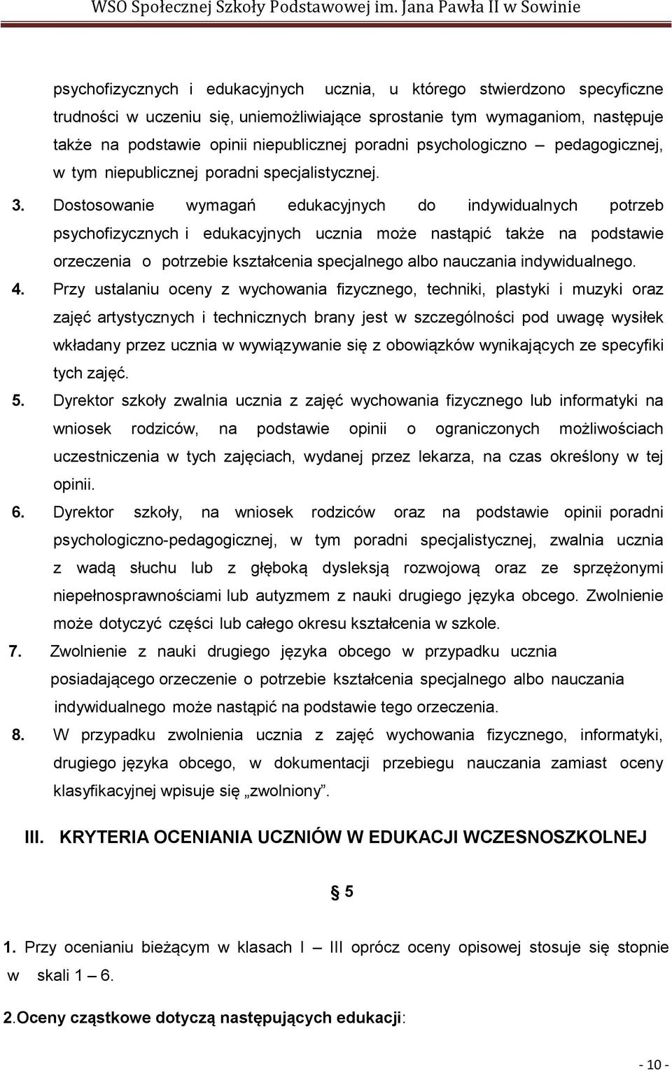 Dostosowanie wymagań edukacyjnych do indywidualnych potrzeb psychofizycznych i edukacyjnych ucznia może nastąpić także na podstawie orzeczenia o potrzebie kształcenia specjalnego albo nauczania