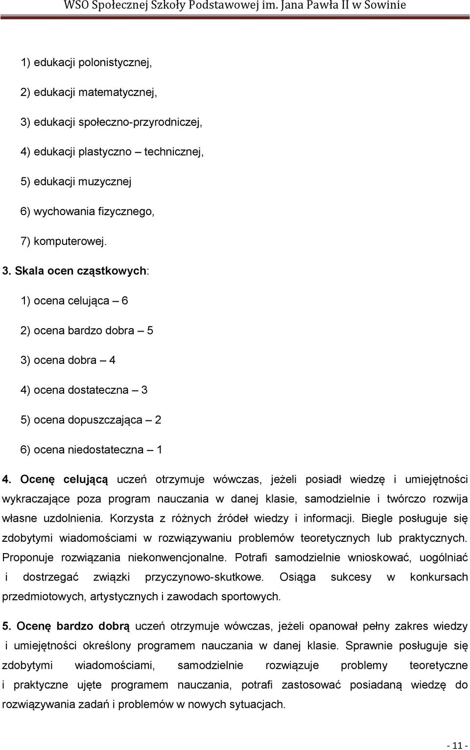 Skala ocen cząstkowych: 1) ocena celująca 6 2) ocena bardzo dobra 5 3) ocena dobra 4 4) ocena dostateczna 3 5) ocena dopuszczająca 2 6) ocena niedostateczna 1 4.