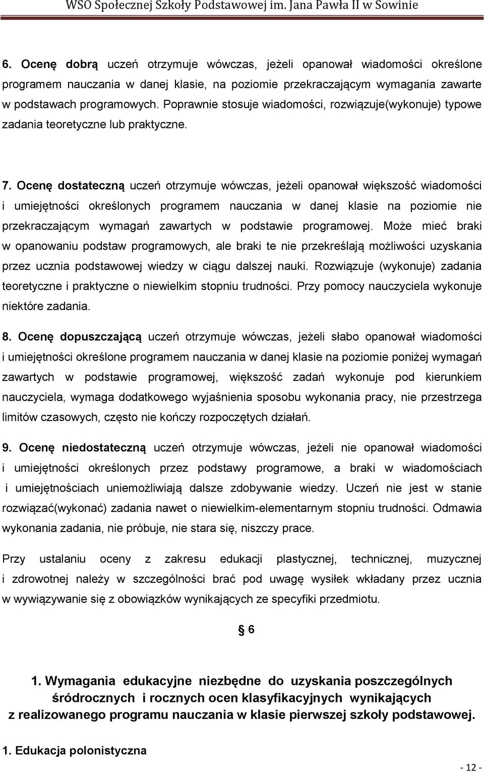 Ocenę dostateczną uczeń otrzymuje wówczas, jeżeli opanował większość wiadomości i umiejętności określonych programem nauczania w danej klasie na poziomie nie przekraczającym wymagań zawartych w