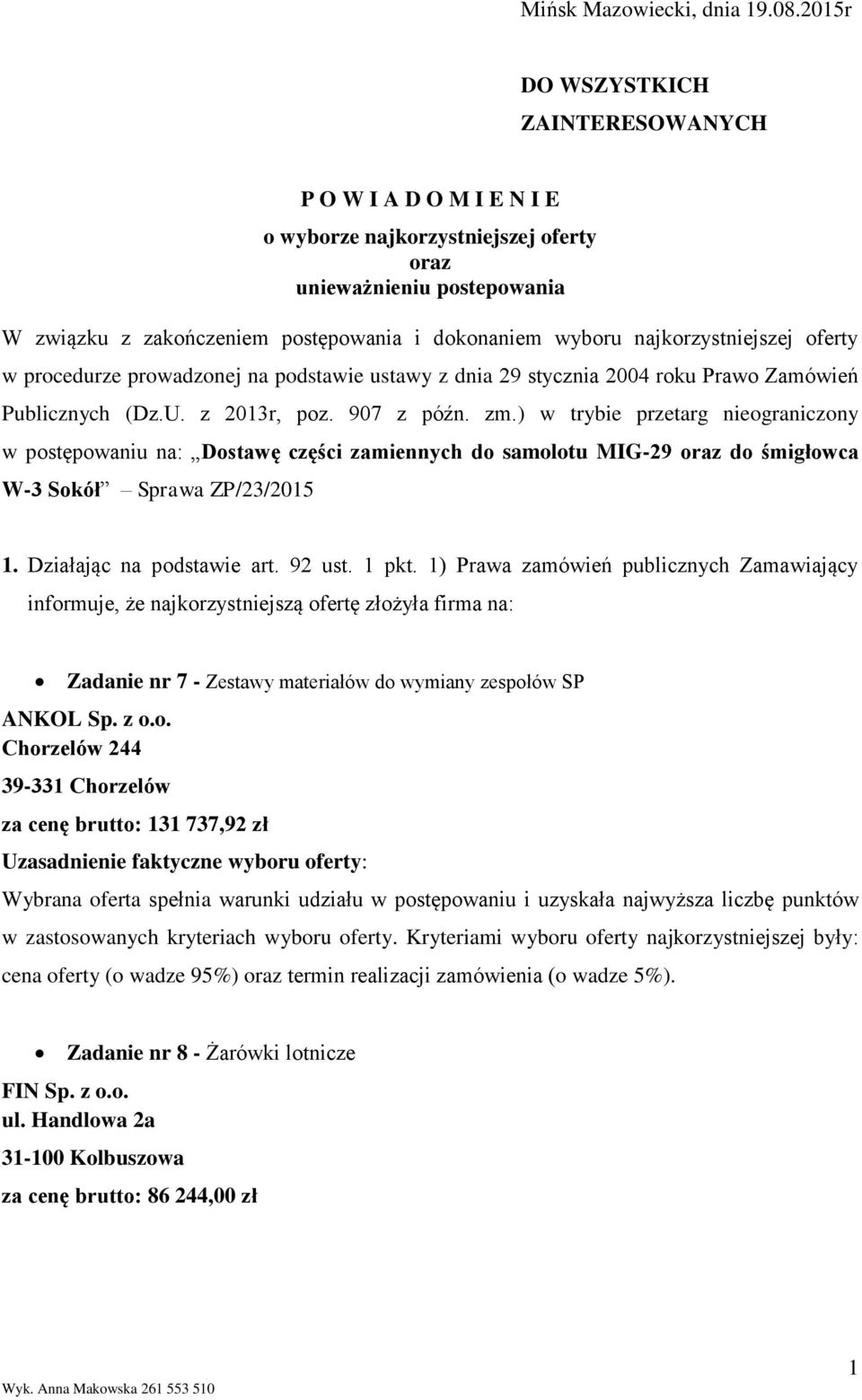 najkorzystniejszej oferty w procedurze prowadzonej na podstawie ustawy z dnia 9 stycznia 004 roku Prawo Zamówień Publicznych (Dz.U. z 0r, poz. 907 z późn. zm.