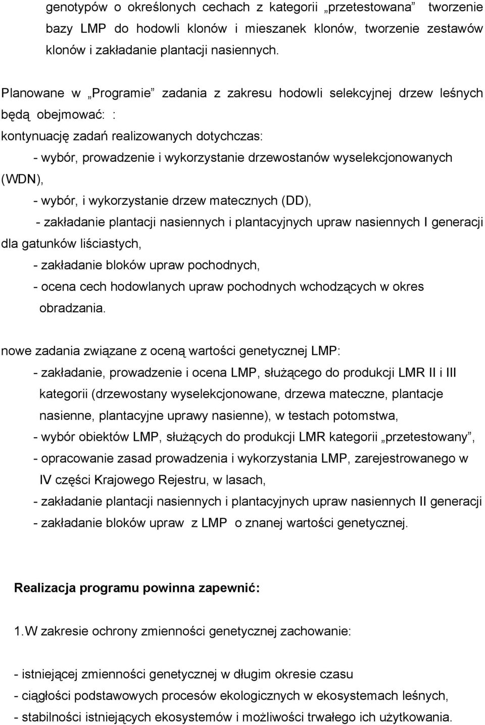 wyselekcjonowanych (WDN), - wybór, i wykorzystanie drzew matecznych (DD), - zakładanie plantacji nasiennych i plantacyjnych upraw nasiennych I generacji dla gatunków liściastych, - zakładanie bloków