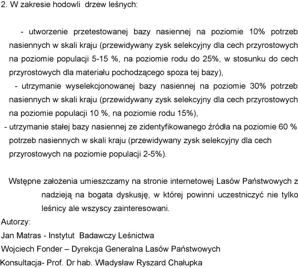 nasiennych w skali kraju (przewidywany zysk selekcyjny dla cech przyrostowych na poziomie populacji 10 %, na poziomie rodu 15%), - utrzymanie stałej bazy nasiennej ze zidentyfikowanego źródła na