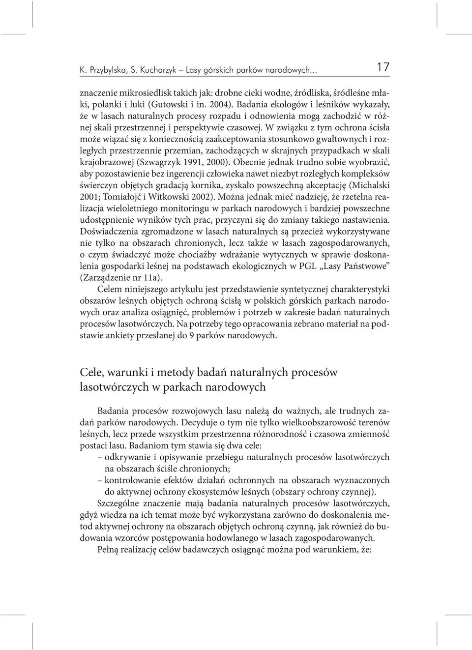 W związku z tym ochrona ścisła może wiązać się z koniecznością zaakceptowania stosunkowo gwałtownych i rozległych przestrzennie przemian, zachodzących w skrajnych przypadkach w skali krajobrazowej