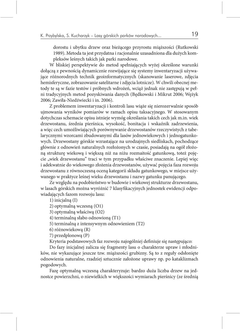 W bliskiej perspektywie do metod spełniających wyżej określone warunki dołączą z pewnością dynamicznie rozwijające się systemy inwentaryzacji używające różnorodnych technik geoinformatycznych