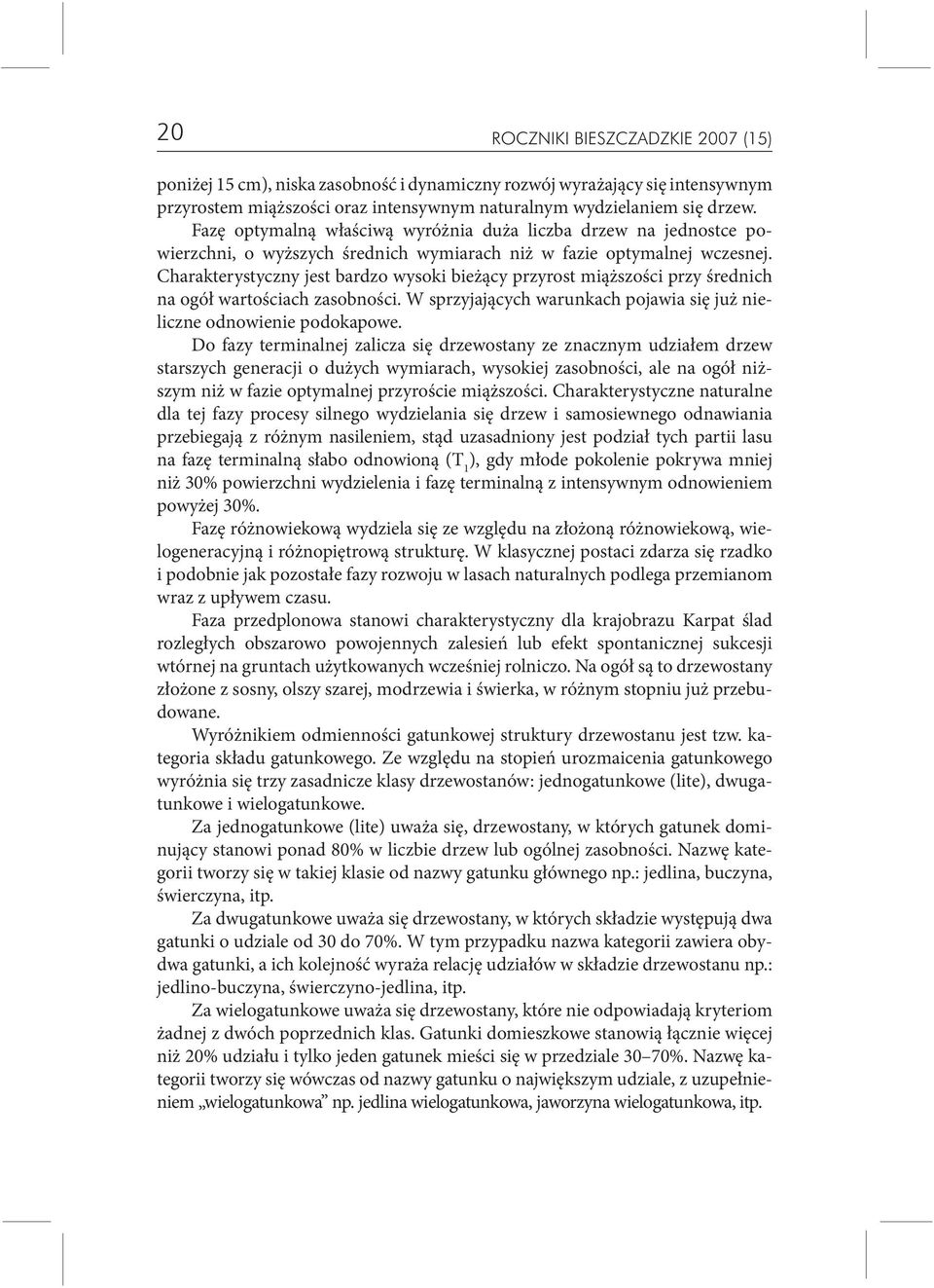 Charakterystyczny jest bardzo wysoki bieżący przyrost miąższości przy średnich na ogół wartościach zasobności. W sprzyjających warunkach pojawia się już nieliczne odnowienie podokapowe.
